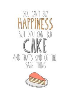 a piece of cake with the words you can't buy happiness but you can buy cake and that's kind of the same thing