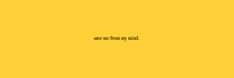 a yellow background with the words save me from my mind