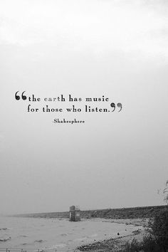 a black and white photo with a quote from shakespeare on the ocean, which reads she earth has music for those who listen