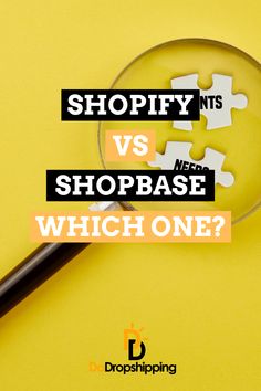 a magnifying glass with the words shopify ints vs shopbase which one?