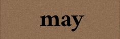 the word may written in black on a brown background