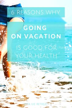 a woman walking into the ocean with text that reads 6 reason why going on vacation is good for your health