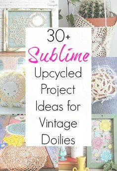 the cover of 30 sublime upcycled project ideas for vintage doiies