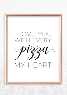 i love you with every pizza my heart print in black and white on a wall