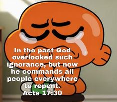 an orange cartoon character with the words in the past god overlooked such ignore, but now he commands all people everywhere to repent acts 1 / 30