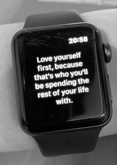 a black and white photo of an apple watch with the quote love yourself first, because that's who youll be spending the rest of your life with