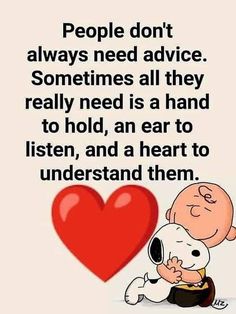 a cartoon character hugging a snoopy with a heart in the background and text saying people don't always need advice sometimes all they really need is a hand to hold, an ear to listen