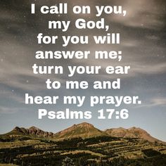 a mountain range with the words, i call on you, my god, for you will answer me, turn your ear to me and hear my prayer