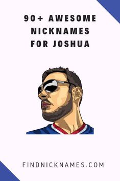 an image of a man wearing sunglasses with the words 90 + awesome nicknames for joshua