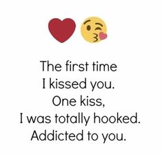 the first time i kissed you one kiss, i was totally hooked added to you