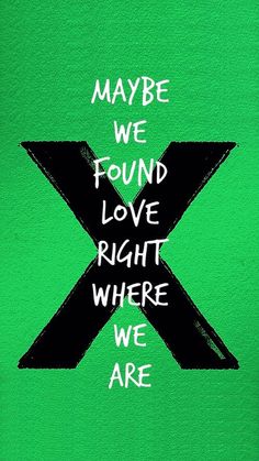 a green poster with the words maybe we found love right where we are