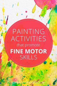 the words painting activities that promote fine motor skills are in front of colorful paint splatters