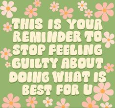 the words, this is your reminder to stop feeling guilt about doing what is best for us