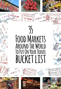 the words 35 food markets around the world to put on your travel bucket list are shown