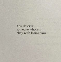 the words you observe are written in black ink on a piece of paper that reads, you deserve someone who isn't okay with losing you