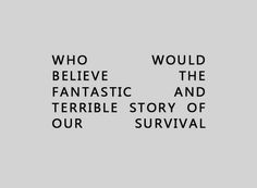 the words who believe the fantastic and terrible story of our survival are black against a gray background