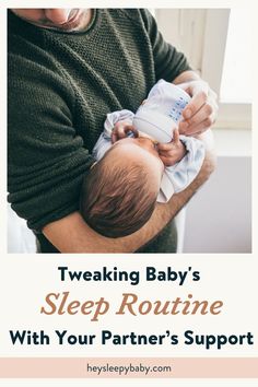 a man holding a baby in his arms with the words, tweaking baby's sleep routine with your partner's support