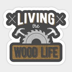 a sticker that says living the wood life with two wrens and a circular saw