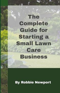 the complete guide for starting a small lawn care business