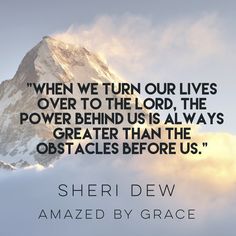 a mountain with the words, when we turn our lives over to the lord, the power behind us is always greater than the obstacles before us