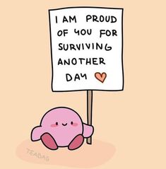 a cartoon character holding a sign that says i am proud of you for surviving another day