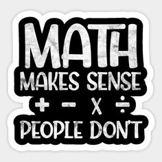 the words math makes sense and people don't