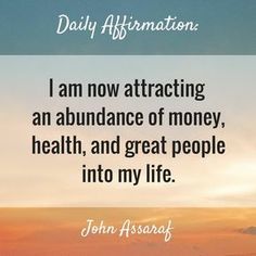 a quote that reads, i am now attracting an abundance of money, health, and great people into my life