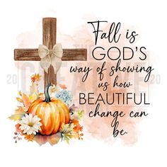 a cross with flowers and an orange pumpkin on it that says, fall is god's way of showing us how beautiful change can be