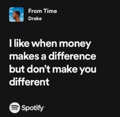 a quote from spotify that reads, i like when money makes a difference but don't make you different