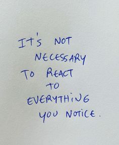 a piece of paper with writing on it that says, it's not necessary to react to everything you notice