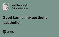 the words good karma, my aesthetic aesthetic and just like magic ariana grande