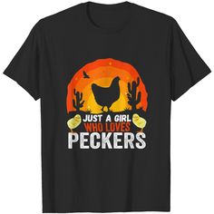 a black t - shirt that says just a girl who loves peckers