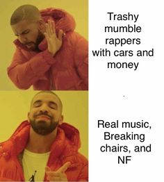 two pictures with the same caption that says, trashy numbers rappers with cars and money real music breaking chairs, and nf