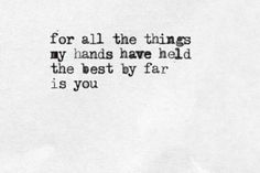 a piece of paper with the words for all the things my hands have held in the best by far is you