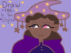 a drawing of a woman wearing a purple hat with stars on her head and the words draw this in your style