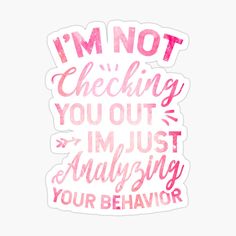 i'm not checking you out im just analyzing your behavior pink sticker on white background