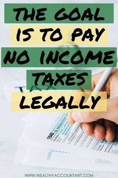 someone writing on paper with the words, the goal is to pay no income taxes legally