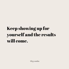 a quote that says keep showing up for yourself and the results will come on it