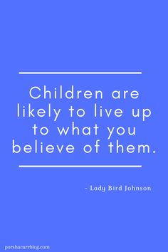 a blue background with the words children are likely to live up to what you believe of them