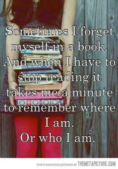 someones i forgot my self in a book and when i have to stop reading it takes me minute to remember where i am