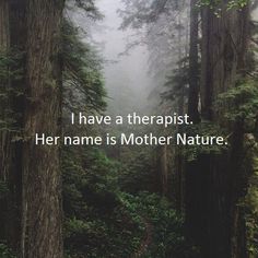 a forest filled with lots of tall trees next to a quote that reads, i have a therapist her name is mother nature