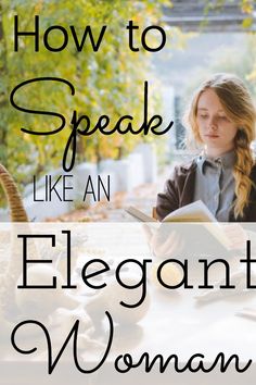 a woman sitting at a table reading a book with the words how to speak like an elegant woman