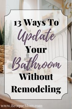 a bathroom sink with the words, 13 ways to update your bathroom without remodeling