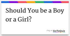 a card with the words should you be a boy or a girl? on it