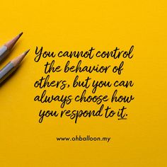 two pencils sitting next to each other on top of a yellow paper with the words you cannot control the behavior of others, but you can always choose how