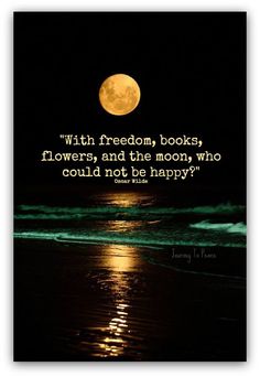 a full moon and some water with a quote on the bottom that says, with freedom books flowers and the moon who could not be happy?