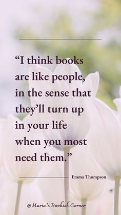 white tulips with the quote i think books are like people, in the sense that they'll turn up in your life when you most need them