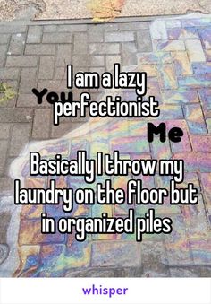 i am a lazy perfectionist basically throw my laundry on the floor but in organized piles