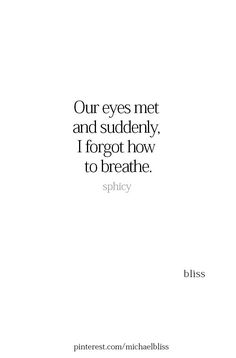 a quote from bliss on the side of a white background with black lettering that reads our eyes met and suddenly, i forgot how to breathe to breathe