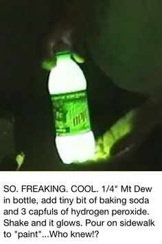 a person holding a bottle in their hand with the caption i need to try this 4 / 4 mt dew bottle, add tiny bit of baking soda and 3 cups of hydrogen peroxide shake and it glows pour